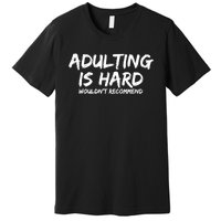 Adulting Is Hard Wouldnt Recommend Funny Sarcastic Sayings Premium T-Shirt