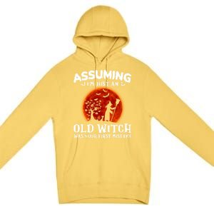 Assuming Im Just An Old Witch Was Your First Mistake Gift Premium Pullover Hoodie