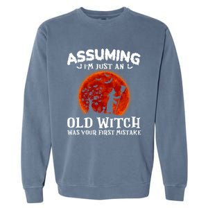 Assuming Im Just An Old Witch Was Your First Mistake Gift Garment-Dyed Sweatshirt