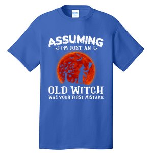 Assuming Im Just An Old Witch Was Your First Mistake Gift Tall T-Shirt