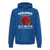 Assuming Im Just An Old Witch Was Your First Mistake Gift Premium Hoodie