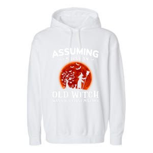 Assuming Im Just An Old Witch Was Your First Mistake Gift Garment-Dyed Fleece Hoodie