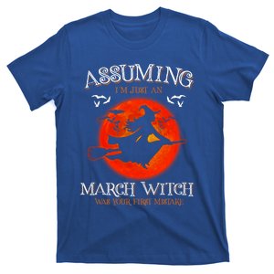 Assuming Im Just A March Witch Was Your First Mistake Gift T-Shirt