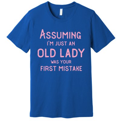 Assuming Im Just An Old Lady Was Your First Mistake Funny Gift Premium T-Shirt