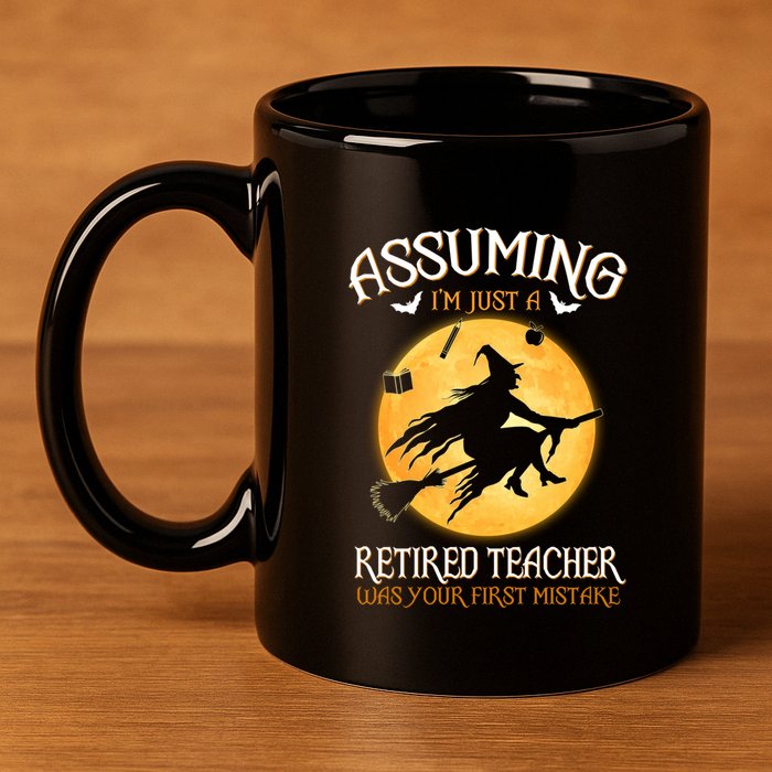 Assuming Im Just A Retired Teacher Witch Your First Mistake Funny Gift 11oz C Handle Ceramic Mug