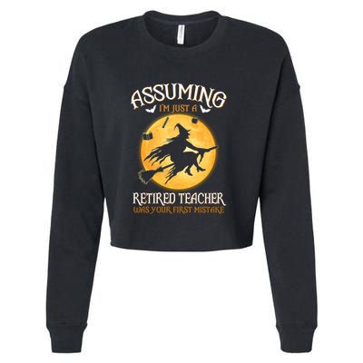 Assuming Im Just A Retired Teacher Witch Your First Mistake Funny Gift Cropped Pullover Crew