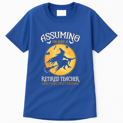 Assuming Im Just A Retired Teacher Witch Your First Mistake Funny Gift Tall T-Shirt