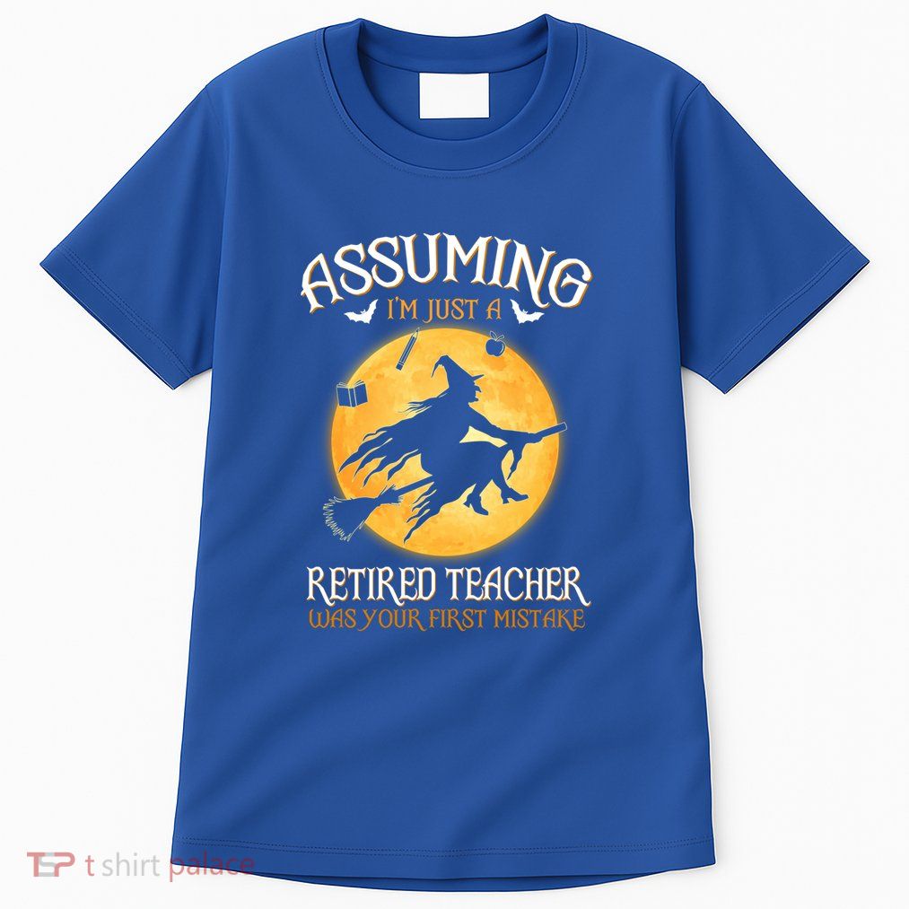 Assuming Im Just A Retired Teacher Witch Your First Mistake Funny Gift Tall T-Shirt
