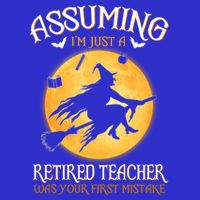 Assuming Im Just A Retired Teacher Witch Your First Mistake Funny Gift Button
