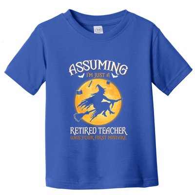 Assuming Im Just A Retired Teacher Witch Your First Mistake Funny Gift Toddler T-Shirt