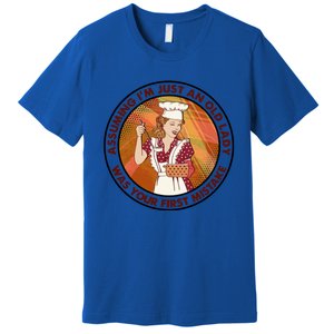 Assuming Im Just An Old Lady Cooking Was Your First Mistak Cute Gift Premium T-Shirt