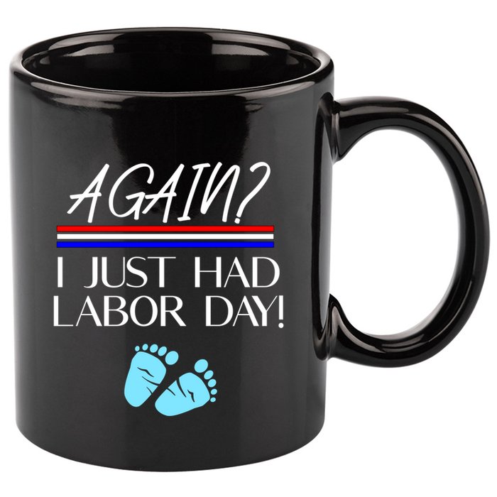 Again I Just Had Labor Day Funny Holiday New Mom Cool Gift 11oz C Handle Ceramic Mug
