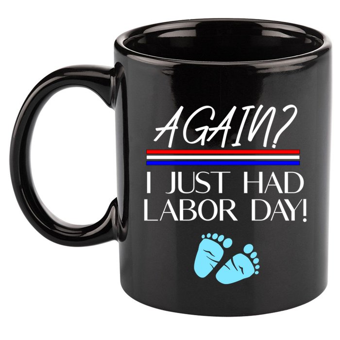 Again I Just Had Labor Day Funny Holiday New Mom Cool Gift 11oz C Handle Ceramic Mug