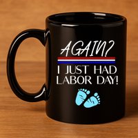 Again I Just Had Labor Day Funny Holiday New Mom Cool Gift 11oz C Handle Ceramic Mug