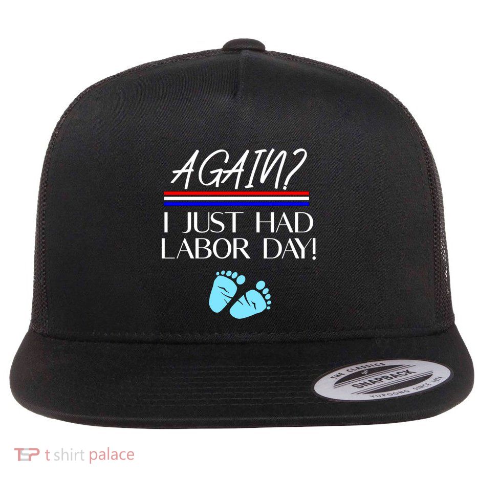 Again I Just Had Labor Day Funny Holiday New Mom Cool Gift Flatbill Hat