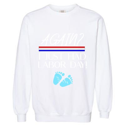 Again I Just Had Labor Day Funny Holiday New Mom Cool Gift Garment-Dyed Sweatshirt