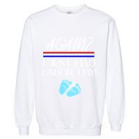 Again I Just Had Labor Day Funny Holiday New Mom Cool Gift Garment-Dyed Sweatshirt