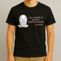 All I Know Is Scotty Doesn’T Know Socrates T-Shirt