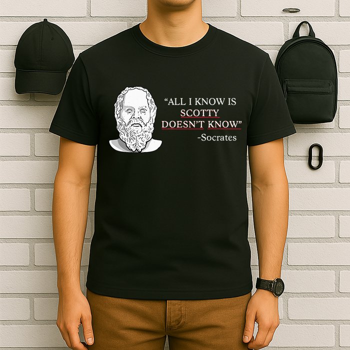 All I Know Is Scotty Doesn’T Know Socrates T-Shirt