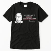 All I Know Is Scotty Doesn’T Know Socrates Tall T-Shirt