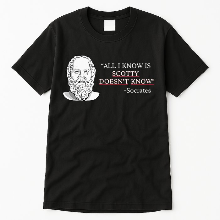 All I Know Is Scotty Doesn’T Know Socrates Tall T-Shirt