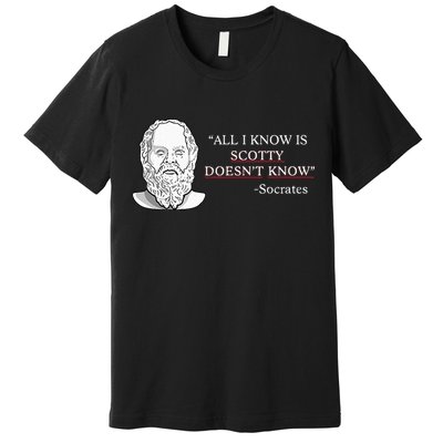 All I Know Is Scotty Doesn’T Know Socrates Premium T-Shirt