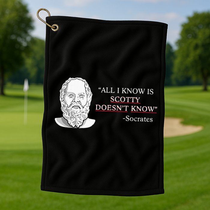 All I Know Is Scotty Doesn’T Know Socrates Golf Towel