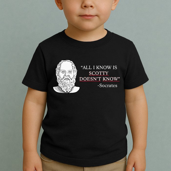 All I Know Is Scotty Doesn’T Know Socrates Toddler T-Shirt