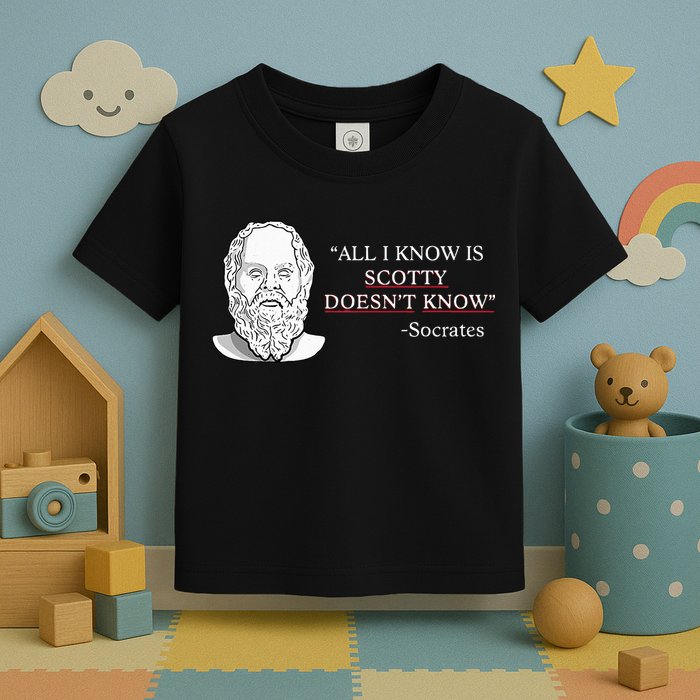 All I Know Is Scotty Doesn’T Know Socrates Toddler T-Shirt