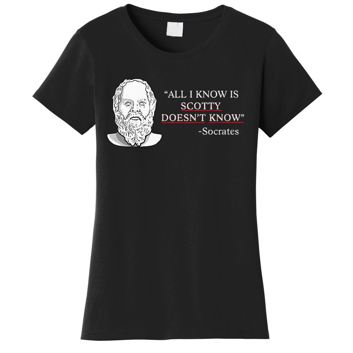 All I Know Is Scotty Doesn’T Know Socrates Women's T-Shirt