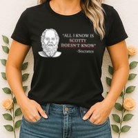 All I Know Is Scotty Doesn’T Know Socrates Womens T-Shirt