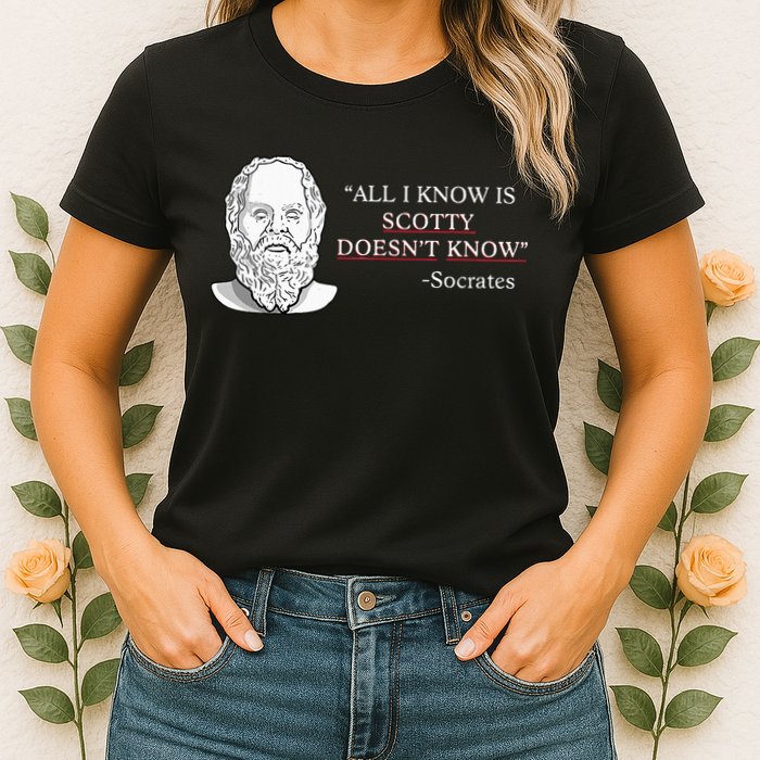 All I Know Is Scotty Doesn’T Know Socrates Womens T-Shirt