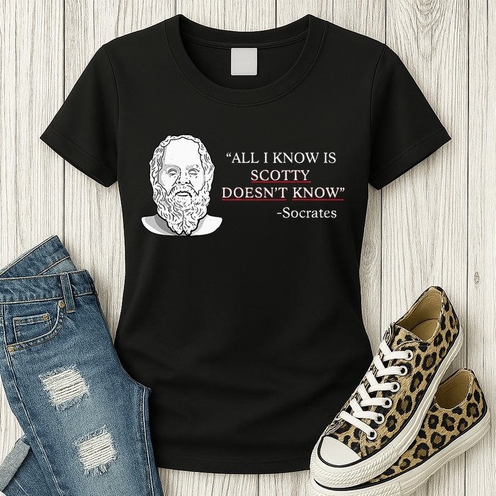 All I Know Is Scotty Doesn’T Know Socrates Womens T-Shirt