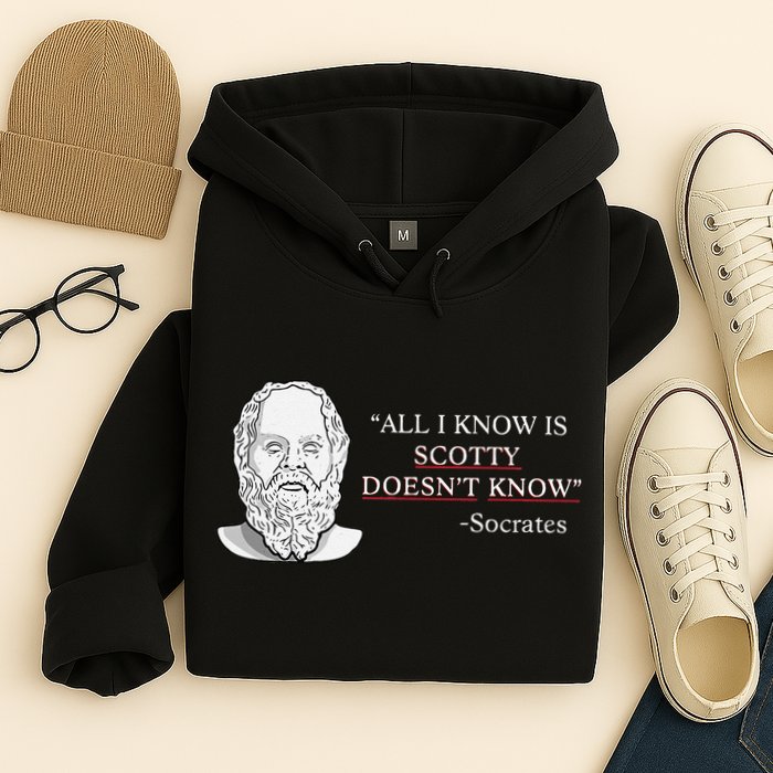 All I Know Is Scotty Doesn’T Know Socrates Hoodie
