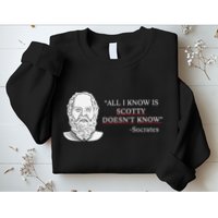 All I Know Is Scotty Doesn’T Know Socrates Sweatshirt
