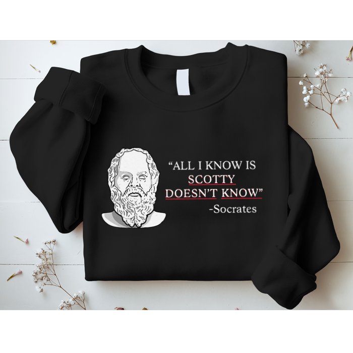 All I Know Is Scotty Doesn’T Know Socrates Sweatshirt