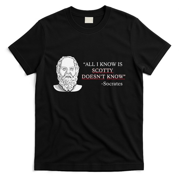 All I Know Is Scotty Doesn’T Know Socrates T-Shirt