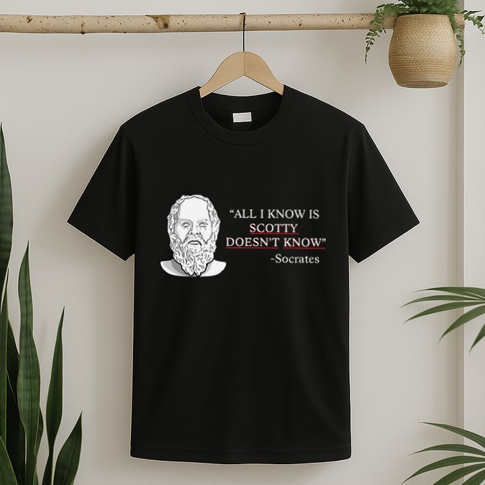 All I Know Is Scotty Doesn’T Know Socrates T-Shirt