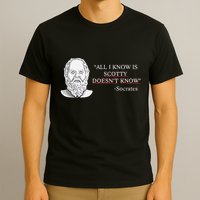 All I Know Is Scotty Doesn’T Know Socrates T-Shirt