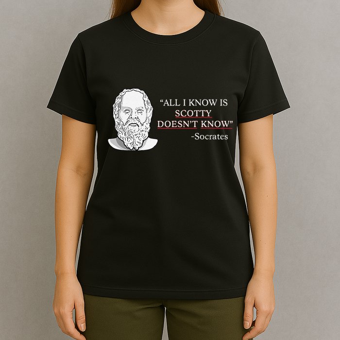 All I Know Is Scotty Doesn’T Know Socrates T-Shirt