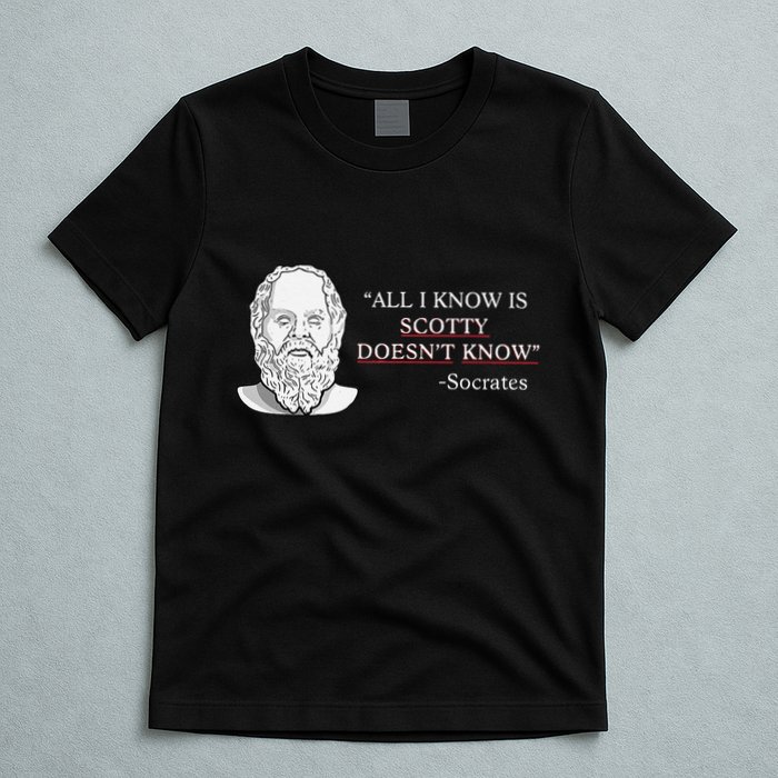 All I Know Is Scotty Doesn’T Know Socrates T-Shirt