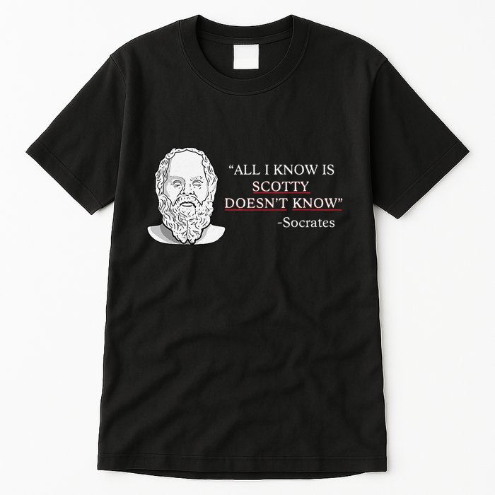 All I Know Is Scotty Doesn’T Know Socrates Tall T-Shirt
