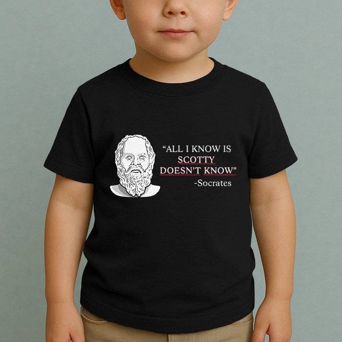 All I Know Is Scotty Doesn’T Know Socrates Toddler T-Shirt
