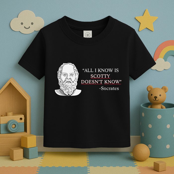 All I Know Is Scotty Doesn’T Know Socrates Toddler T-Shirt