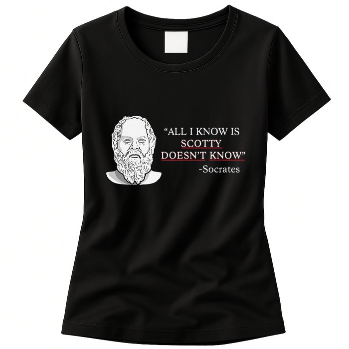 All I Know Is Scotty Doesn’T Know Socrates Womens T-Shirt