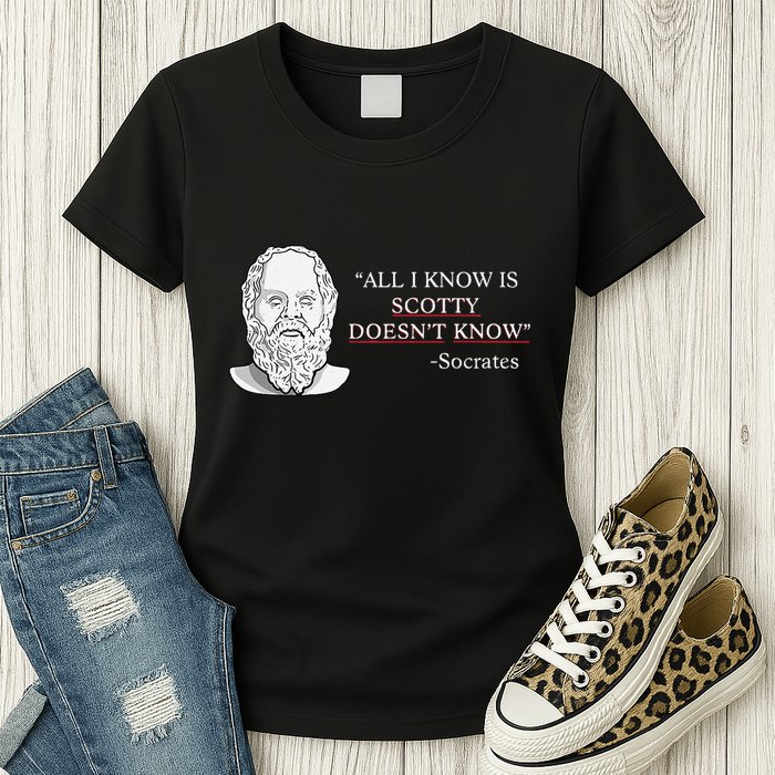 All I Know Is Scotty Doesn’T Know Socrates Womens T-Shirt