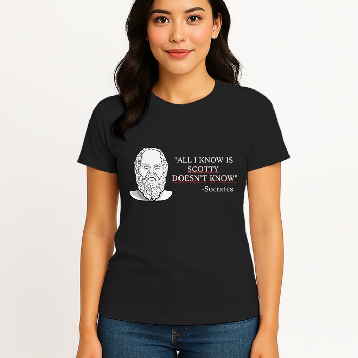 All I Know Is Scotty Doesn’T Know Socrates Womens T-Shirt