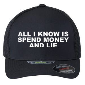 All I Know Is Spend Money And Lie Funny Humor Flexfit Unipanel Trucker Cap