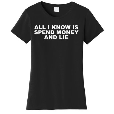 All I Know Is Spend Money And Lie Funny Humor Women's T-Shirt