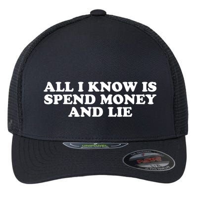 All I Know Is Spend Money And Lie Funny Humor Flexfit Unipanel Trucker Cap